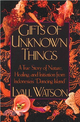 Gifts of Unknown Things: A True Story of Nature, Healing, and Initiation from Indonesia's "Dancing Island"