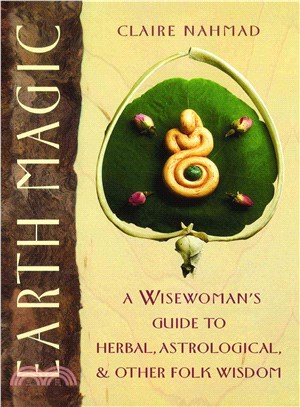 Earth Magic: A Wisewoman's Guide to Herbal, Astrological and Other Folk Wisdom