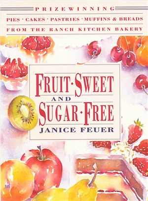 Fruit-Sweet and Sugar-Free ─ Prize-Winning Pies, Cakes, Pastries, Muffins & Breads from the Ranch Kitchen Bakery