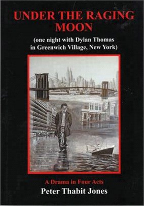 Under the Raging Moon: A Drama in Four Acts (One Night with Dylan Thomas in Greenwich Village, New York)