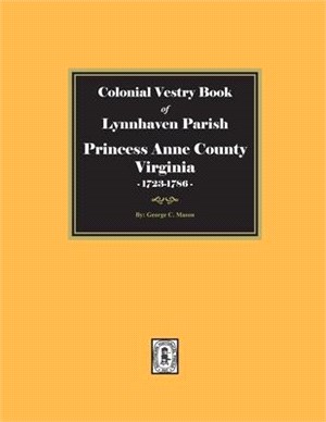 Colonial Vestry Book of Lynnhaven Parish, Princess Anne County, Virginia, 1723-1786