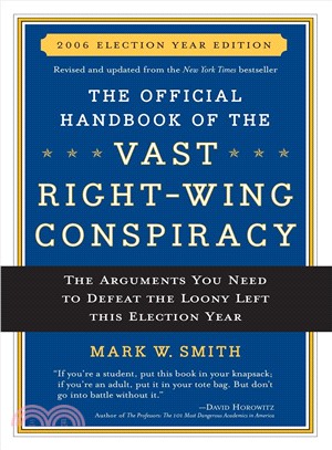 The Official Handbook of the Vast Right-wing Conspiracy 2006 ─ The Arguments You Need to Defeat The Loony Left This Election Year