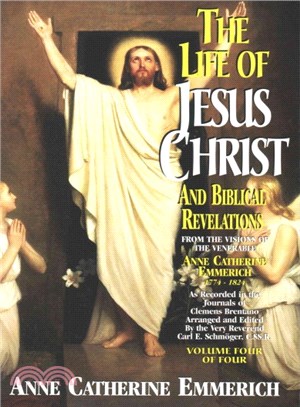 The Life of Jesus Christ and Biblical Revelations ― From the Visions of Blessed Anne Catherine Emmerich