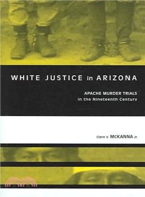 White Justice In Arizona ― Apache Murder Trials In The Nineteenth Century