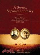 A Sweet, Separate Intimacy: Women Writers of the American Frontier, 1800-1922