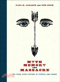 Myth, Memory, and Massacre—The Pease River Capture of Cynthia Ann Parker