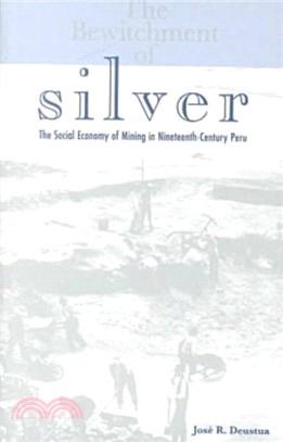 The Bewitchment of Silver：The Social Economy of Mining in Nineteenth-Century Peru