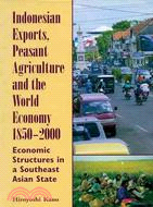 Indonesian Exports, Peasant Agriculture, and the World Economy, 1850-2000: Economic Structures in a Southeast Asian State