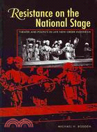 Resistance on the National Stage: Mocern Theater and Politics in Late New Order Indonesia
