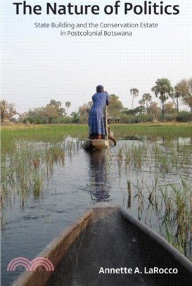 The Nature of Politics：State Building and the Conservation Estate in Postcolonial Botswana