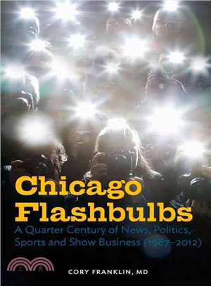 Chicago Flashbulbs — A Quarter Century of News, Politics, Sports and Show Business (1987-2012)