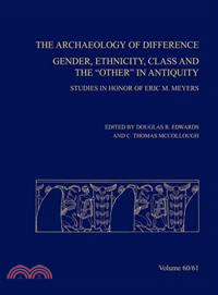 The Archaeology of Difference ─ Gender, Ethnicity, Class And the "Other" in Antiquity: Studies in Honor of Eric M. Meyers