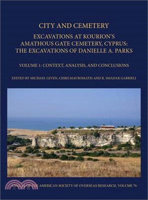 City and Cemetery: Excavations at Kourion's Amathous Gate Cemetery, Cyprus. the Excavations of Danielle A. Parks Volume 1: Context, Analy