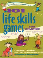 101 Life Skills Games for Children: Learning, Growing, Getting Along, Ages 6-12