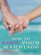 How to Love Your Marriage: Making Your Closest Relationship Work