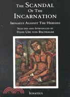 Scandal of the Incarnation: Irenaeus Against the Heresies