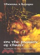 On the Passion of Christ ─ According to the Four Evangelists : Prayers and Meditations