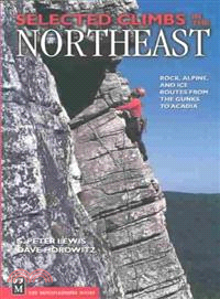 Selected Climbs in the Northeast ― Rock, Alpine, and Ice Routes from the Gunks to Acadia