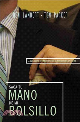 Saque Su Mano de mi Bolsillo / Is That Your Hand in My Pocket? ― La guia sobre negocacion para el professional en ventas/The Sales Professional's Guide to Negotiating