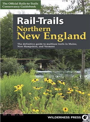 Rail-trails Northern New England ― The Definitive Guide to Multiuse Trails in Maine, New Hampshire, and Vermont