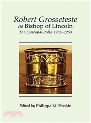 Robert Grosseteste As Bishop of Lincoln ― The Episcopal Rolls 1235-1253