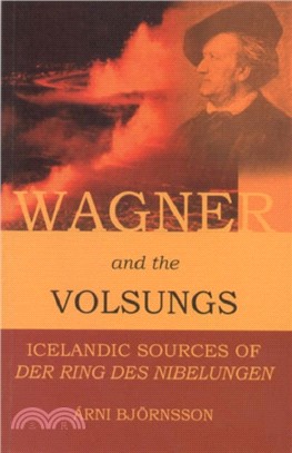 Wagner and the Volsungs：Icelandic Sources of Der Ring Des Nibelungen