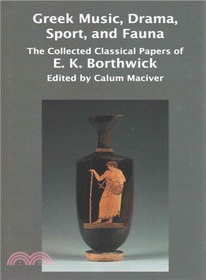 Greek Music, Drama, Sport, and Fauna ─ The Collected Classical Papers of E. K. Borthwick