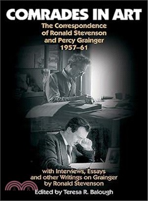 Comrades in Art: The Correspondence of Ronald Stevenson and Percy Grainger, 1957-61, With Interviews, Essays and Other Writings on Grainger by Ronald Stevenson