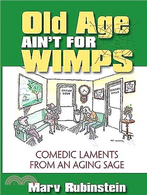 Old Age Ain't for Wimps ― Comedic Laments from an Aging Sage