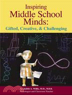 Inspiring Middle School Minds: Gifted, Creative, & Challenging : Brain- and Research-Based Strategies to Enchance Learning for Gifted Students