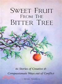 Sweet Fruit from the Bitter Tree—61 Stories of Creative & Compassionate Ways Out of Conflict