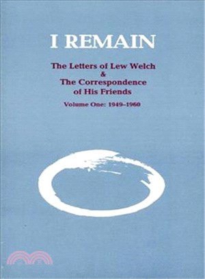 I Remain: The Letters of Lew Welch and the Correspondence of His Friends