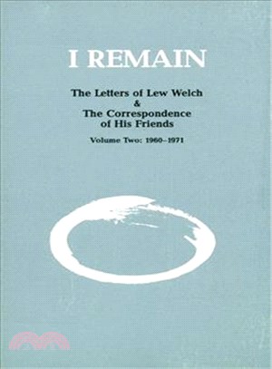 I Remain: The Letters of Lew Welch and the Correspondence of His Friends