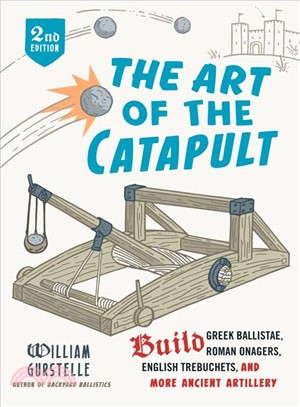 The Art of the Catapult ― Build Greek Ballistae, Roman Onagers, English Trebuchets, and More Ancient Artillery