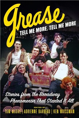 Grease, Tell Me More, Tell Me More：Stories from the Broadway Phenomenon That Started It All