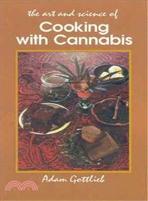 The Art and Science of Cooking With Cannabis: The Most Effective Methods of Preparing Food & Drink With Marijuana, Hashish & Hash Oil