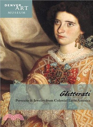 Companion to Glitterati ― Portraits and Jewelry from Colonial Latin America at the Denver Art Museum