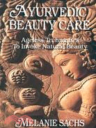 Ayurvedic Beauty Care ─ Ageless Techniques to Invoke Natural Beauty