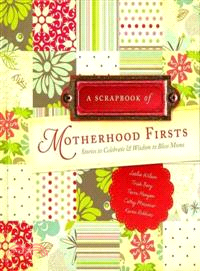 A Scrapbook of Motherhood Firsts—Stories to Celebrate & Wisdom to Bless Moms