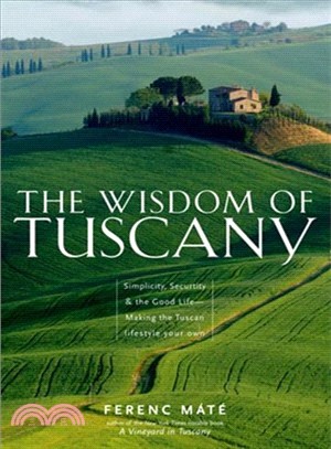 The Wisdom of Tuscany ─ Simplicity, Security, & The Good Life - Making the Tuscan Lifestyle Your Own