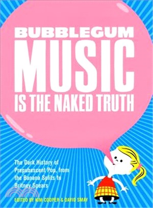 Bubblegum Music Is the Naked Truth: The Dark History of Prepubescent Pop, from the Banana Splits to Britney Spears