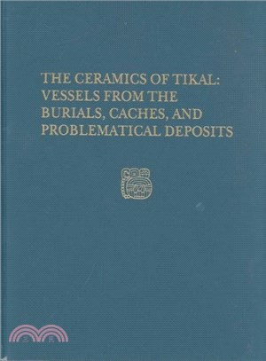 Tikal Report 25a ― The Ceramics of Tikal--vessels from the Burials, Caches and Problematical Deposits