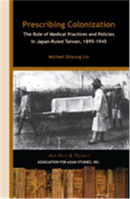 Prescribing Colonization: The Role of Medical Practices and Policies in Japan-Ruled Taiwan, 1895â "1945 ( Asia Past & Present )