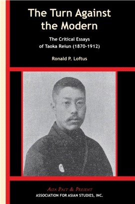 The Turn Against the Modern - The Critical Essays of Taoka Reiun (1870-1912)