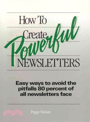 How to Create Powerful Newsletters ─ Easy Ways to Avoid the Pitfalls 80 Percent of All Newsletters Face