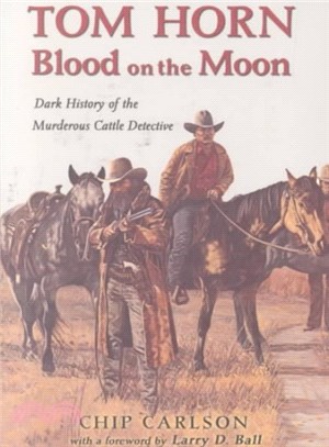 Tom Horn ― Blood on the Moon : Dark History of the Murderous Cattle Detective