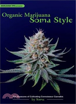 Organic Marijuana: Soma Style; The Pleasures Of Cultivating Connoisseur Cannabis