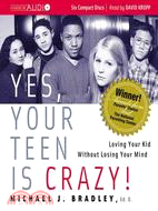 Yes, Your Teen Is Crazy! ─ Loving Your Kid Without Losing Your Mind