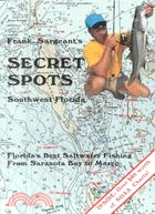 Frank Sargeant's Secret Spots ─ Southwest Florida. Florida's Best Saltwater Fishing from Sarasota Bay to Marco