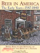 Beer in America ─ The Early Years, 1587-1840 : Beers Role in the Settling of America and the Birth of a Nation
